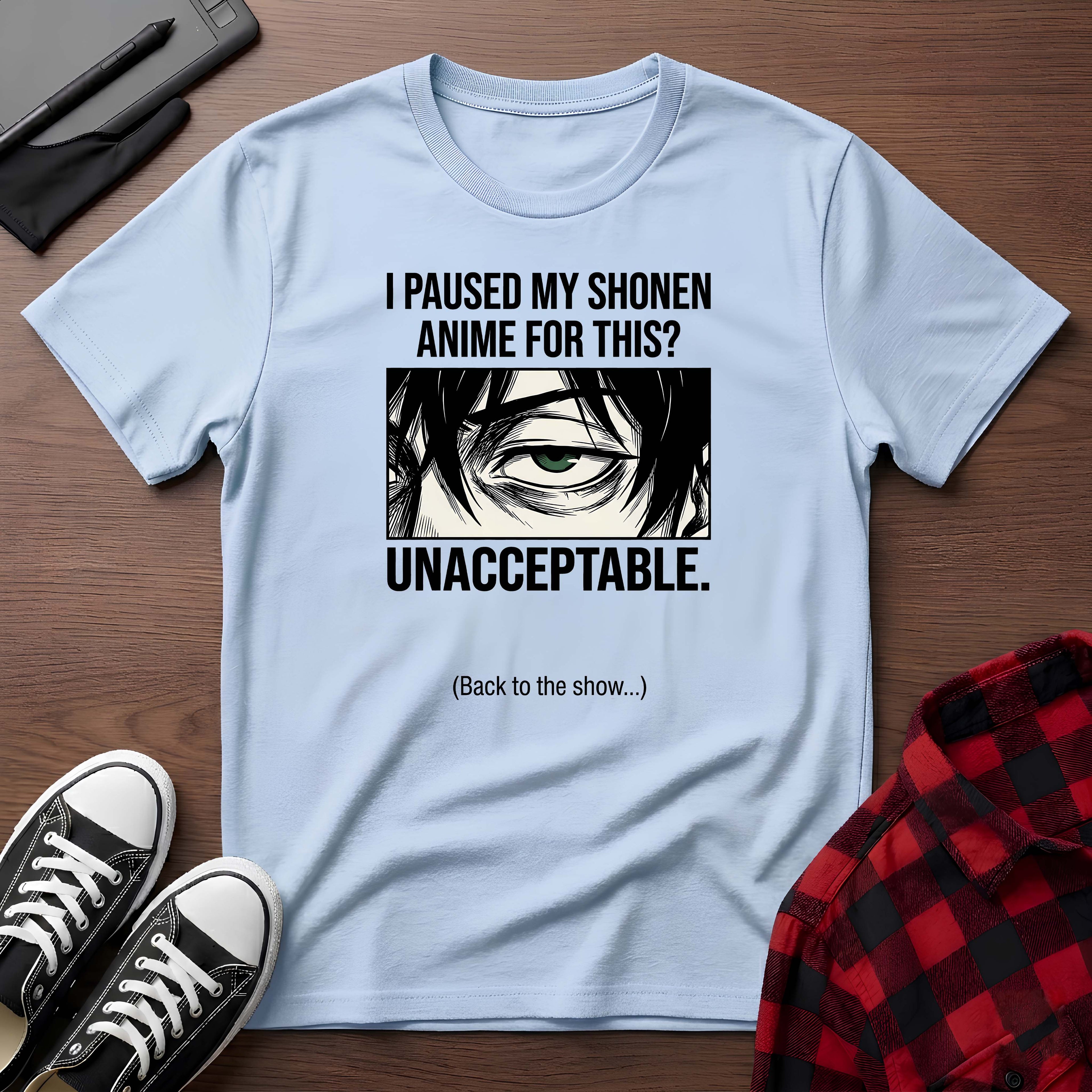 "I Paused My Shonen Anime For This? Unacceptable." T-Shirt