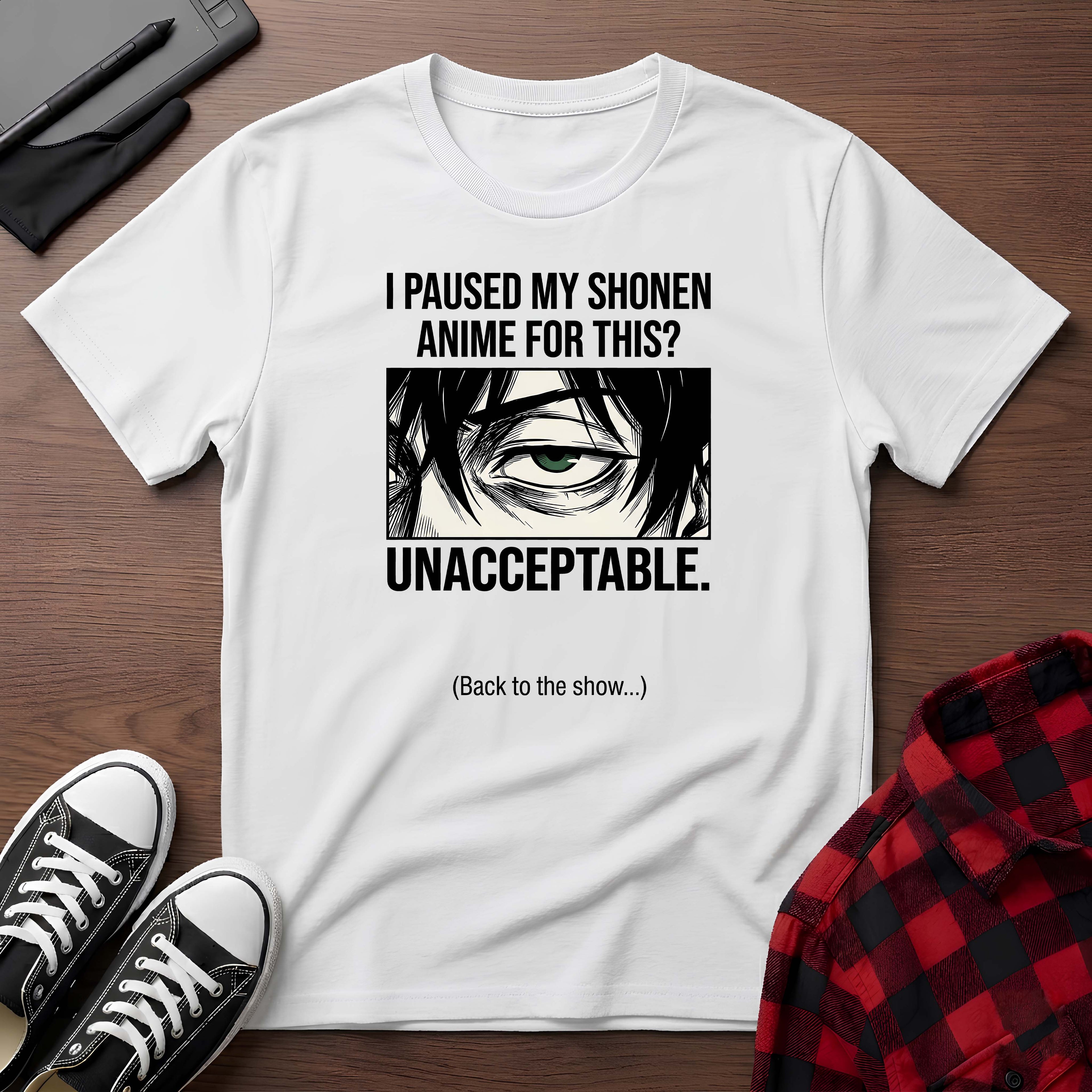 "I Paused My Shonen Anime For This? Unacceptable." T-Shirt